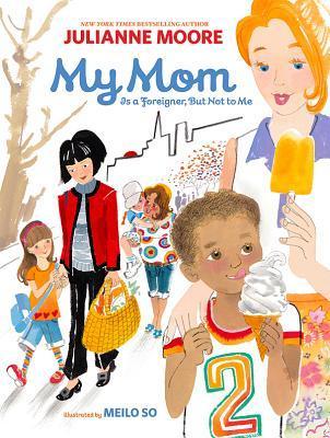 My Mom is a Foreigner, but not to Me by Julianne Moore and Meilo So